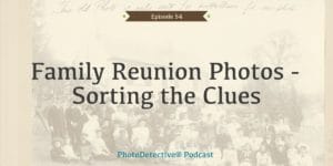 Family Reunion Photos - Sorting the Clues | Photo Detective Podcast