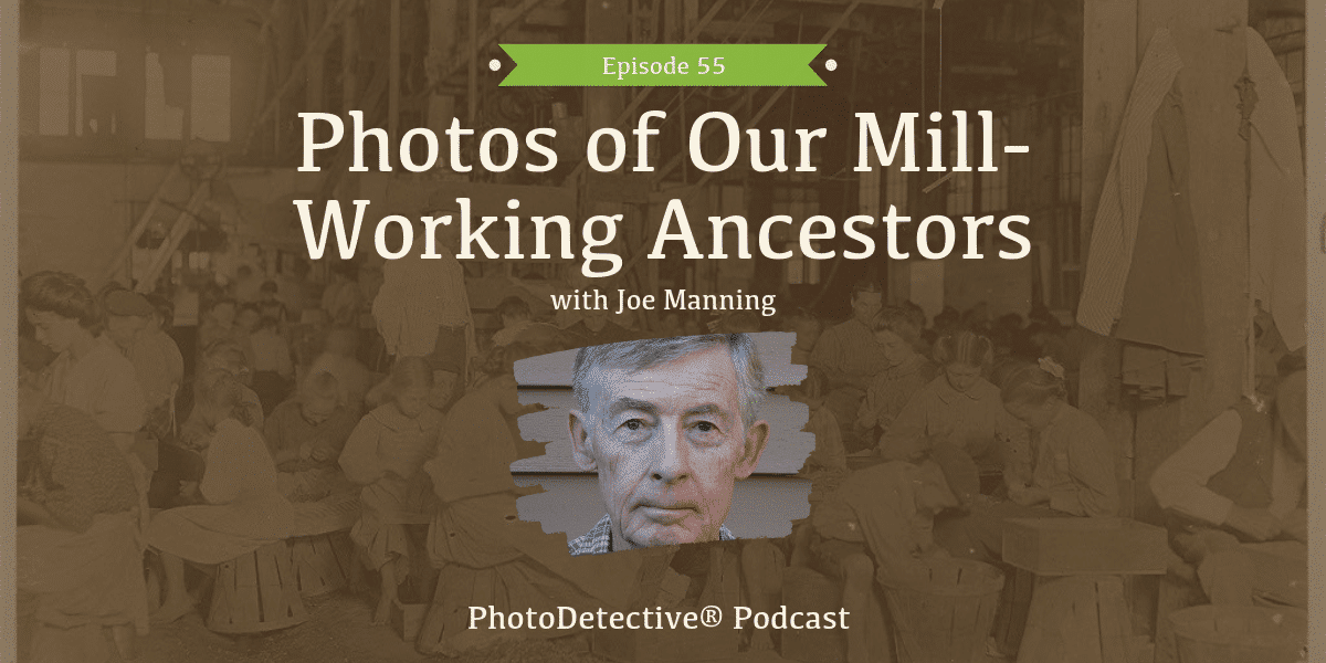 Photos of Our Mill-Working Ancestors with Joe Manning | Photo Detective Podcast