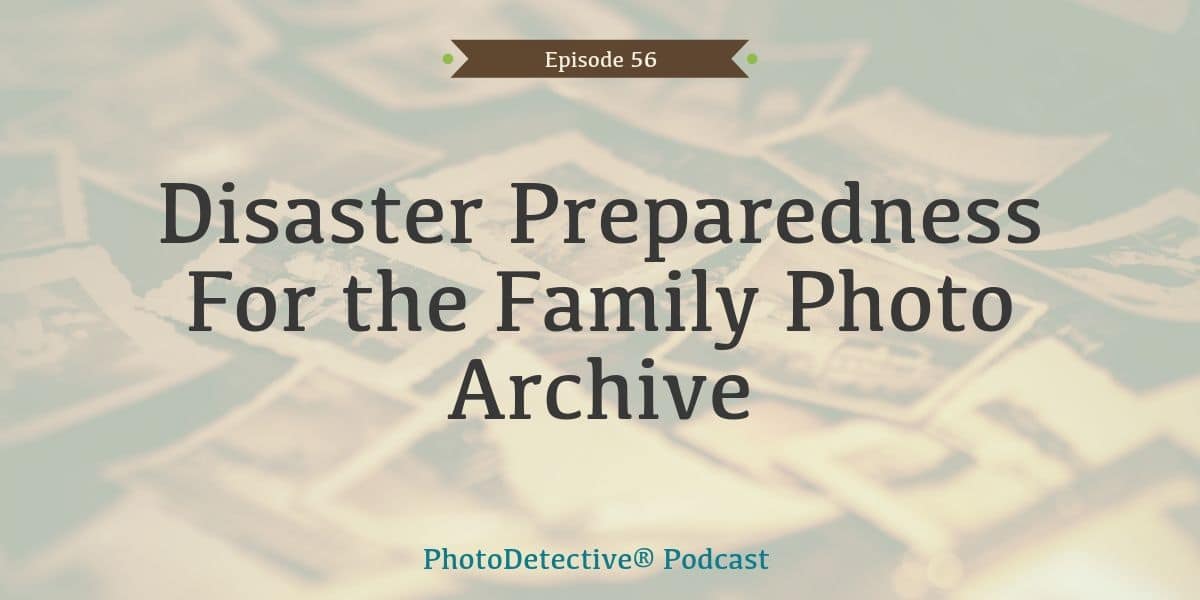Episode 56: Disaster Preparedness For the Family Photo Archive | Photo Detective Podcast