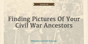 Episode 60: Finding Pictures Of Your Civil War Ancestors | The Photo Detective