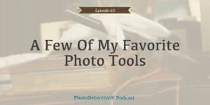 A Few Of My Favorite Photo Tools | Photo Detective Podcast
