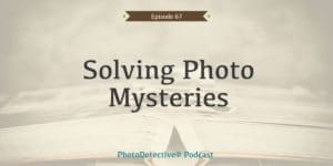 Episode 67: Solving Photo Mysteries | Photo Detective Podcast