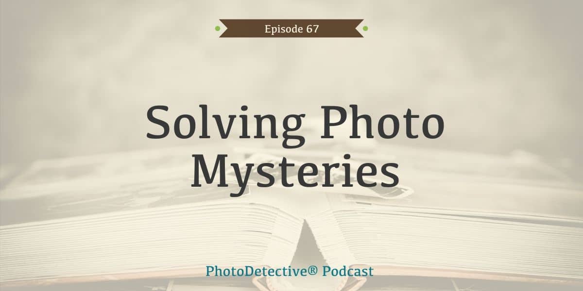 Episode 67: Solving Photo Mysteries | Photo Detective Podcast