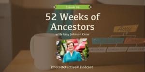 Episode 68: 52 Weeks of Ancestors with Amy Johnson Crow | The Photo Detective