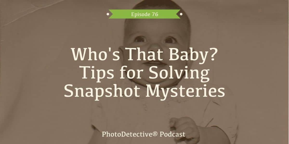 Episode 76: Who's That Baby? Tips for Solving Snapshot Mysteries | Photo Detective Podcast