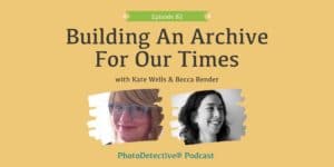 Episode 82: Building An Archive For Our Times | Photo Detective Podcast
