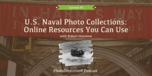Episode 84: U.S. Naval Photo Collections: Online Resources You Can Use | Photo Detective Podcast