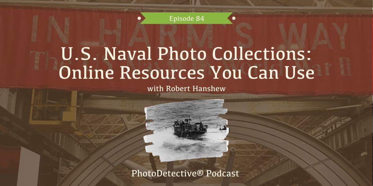 Episode 84: U.S. Naval Photo Collections: Online Resources You Can Use | Photo Detective Podcast