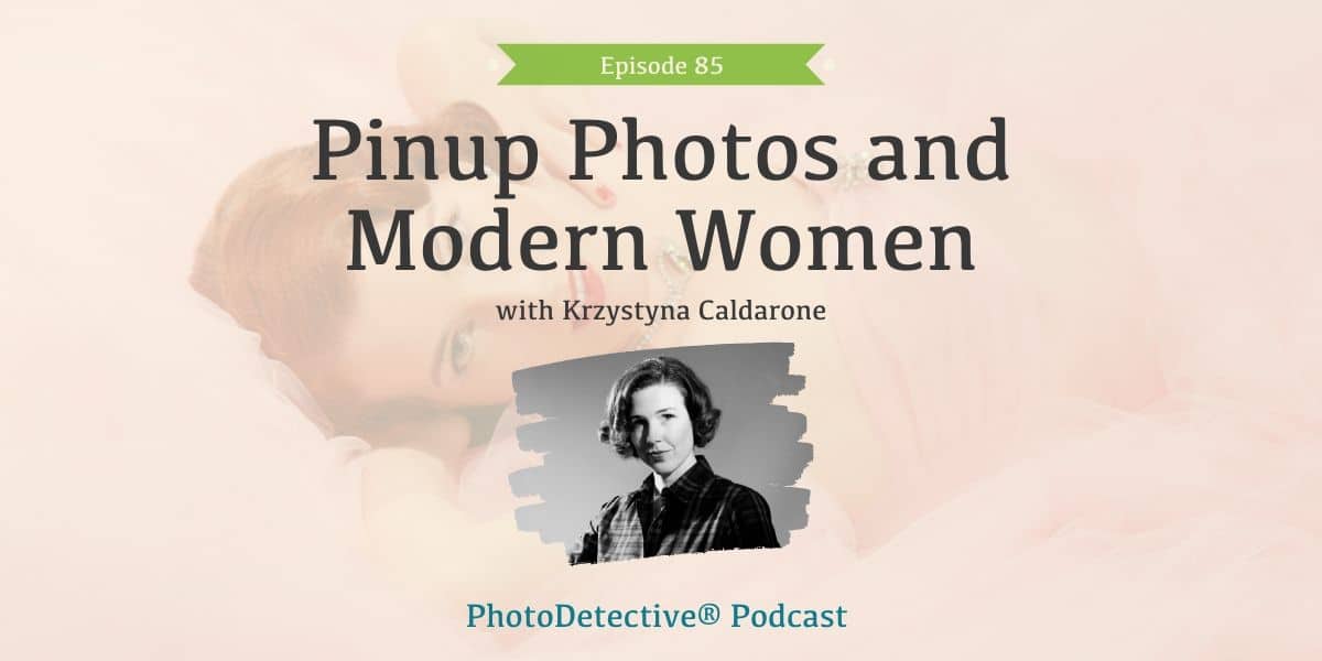 Episode 85: Pinup Photos and Modern Women | Photo Detective Podcast
