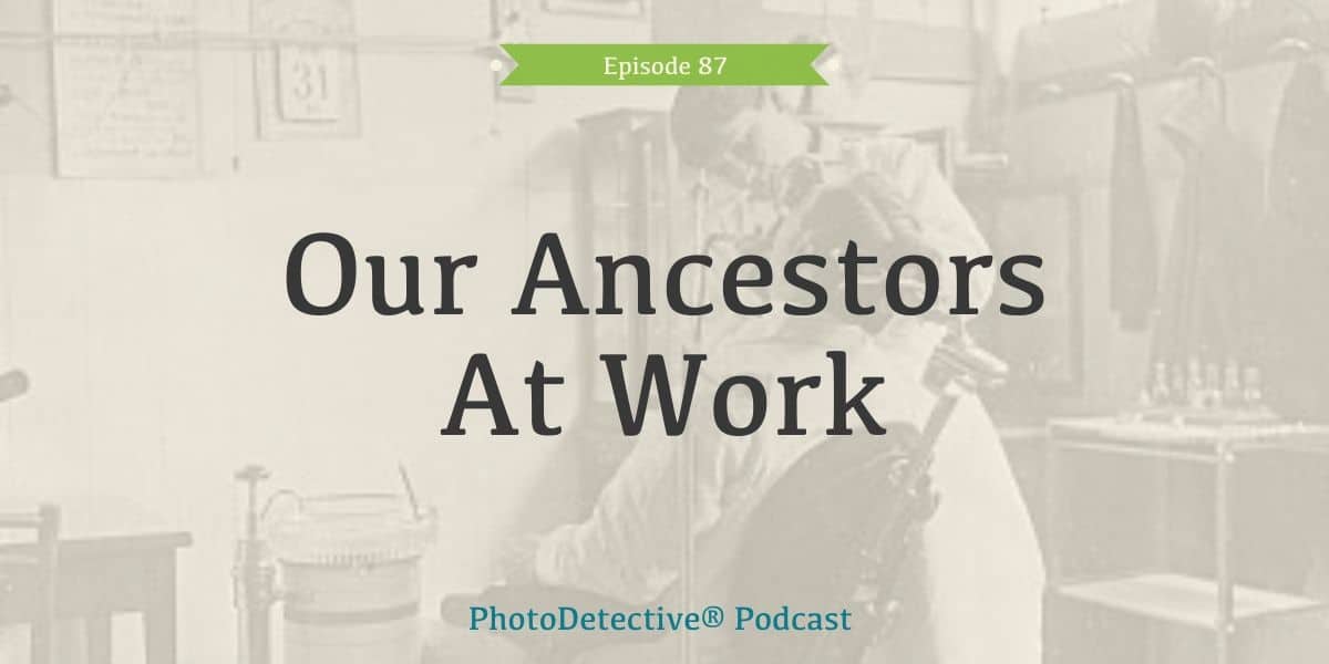 Episode 87: Our Ancestors At Work | Photo Detective Podcast