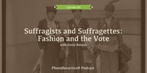 Episode 91: Suffragists and Suffragettes: Fashion and the Vote | Photo Detective Podcast