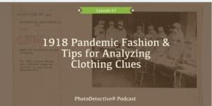 Episode 93: 1918 Pandemic Fashion and Tips for Analyzing Clothing Clues | Photo Detective Podcast