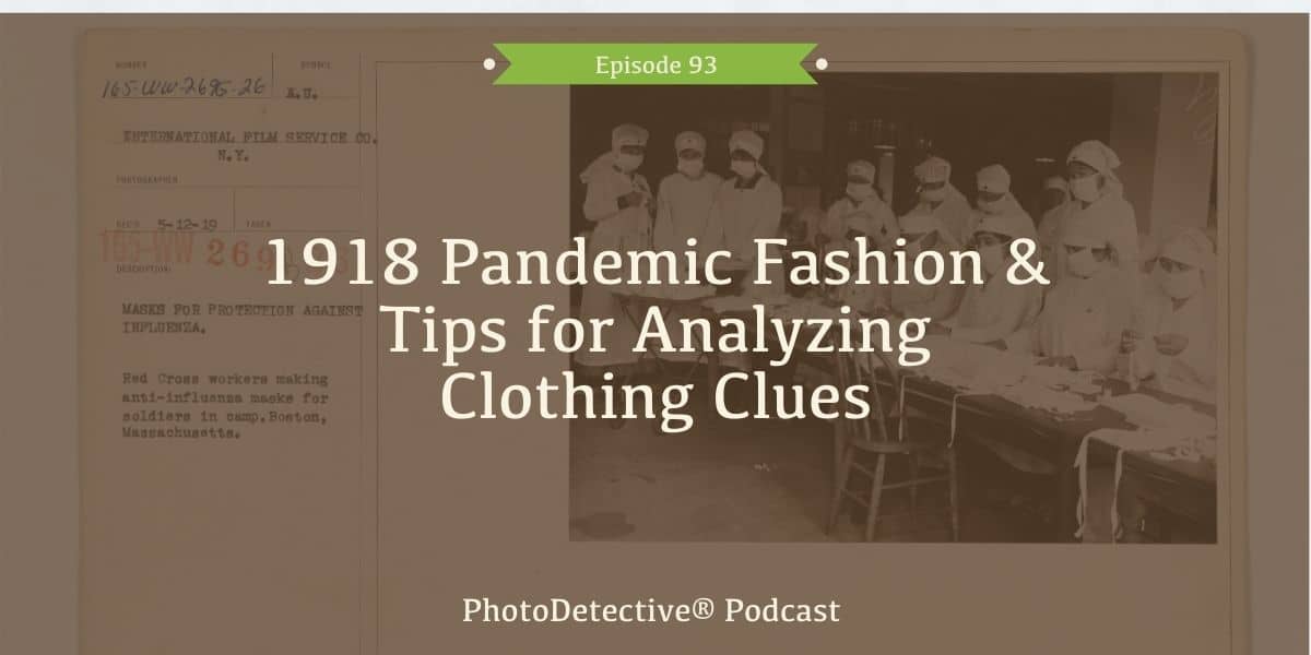 Episode 93: 1918 Pandemic Fashion and Tips for Analyzing Clothing Clues | Photo Detective Podcast