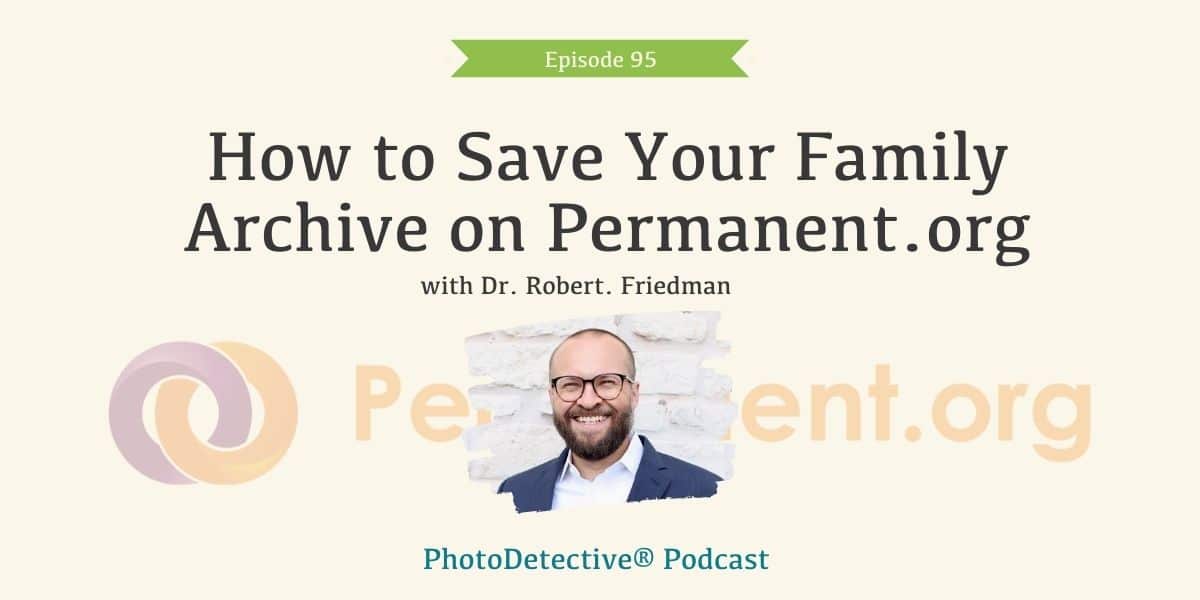 Episode 95: How to Save Your Family Archive on Permanent.org | Photo Detective Podcast