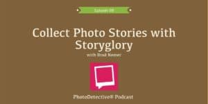 Episode 98: Collect Photo Stories with StoryGlory | Photo Detective Podcast