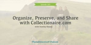 Episode 103: Organize, Preserve, and Share with Collectionaire.com | Photo Detective Podcast