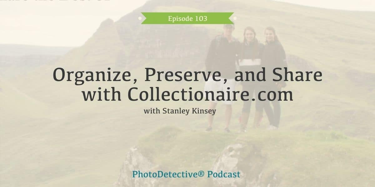 Episode 103: Organize, Preserve, and Share with Collectionaire.com | Photo Detective Podcast