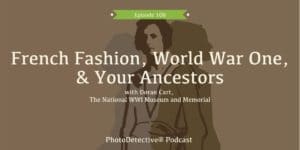 Episode 106: French Fashion, World War One, And Your Ancestors | Photo Detective Podcast