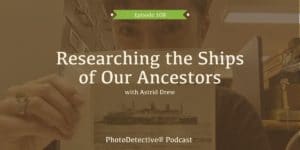 Episode 108: Researching the Ships of Our Ancestors | Photo Detective Podcast