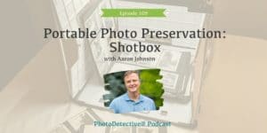 Episode 109: Portable Photo Preservation: Shotbox | Photo Detective Podcast