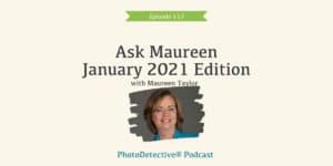 Episode 113: Ask Maureen January 2021 Edition | Photo Detective Podcast