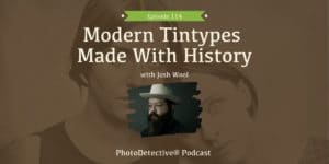 Episode 114: Modern Tintypes Made With History | Photo Detective Podcast