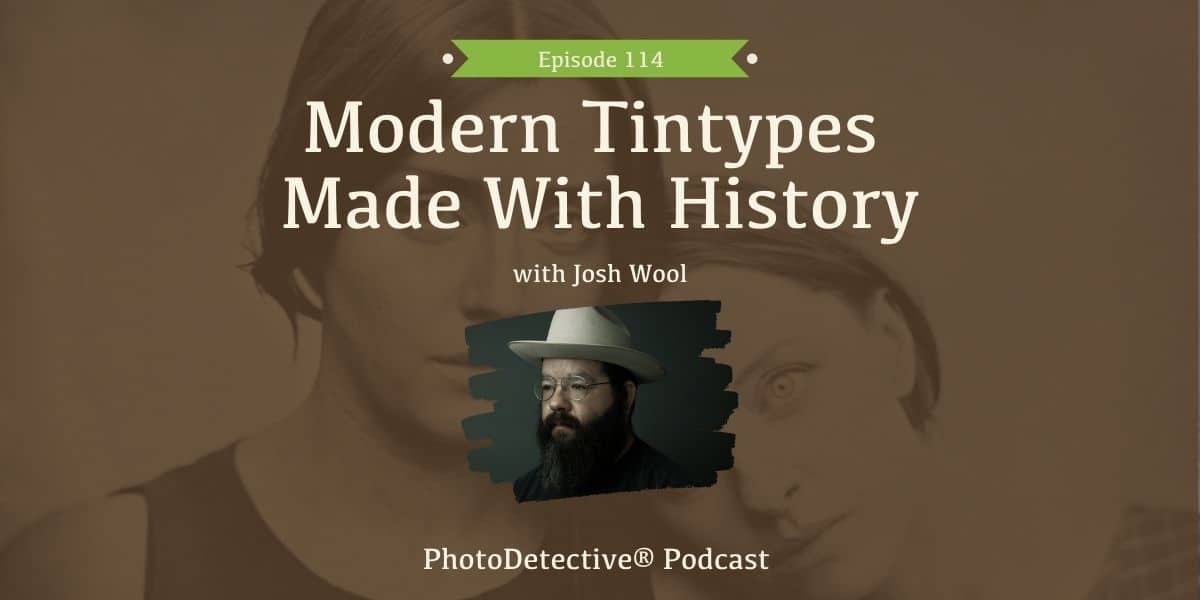 Episode 114: Modern Tintypes Made With History | Photo Detective Podcast