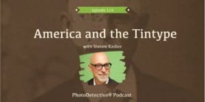 Episode 116: America and the Tintype with Steven Kasher | Photo Detective Podcast