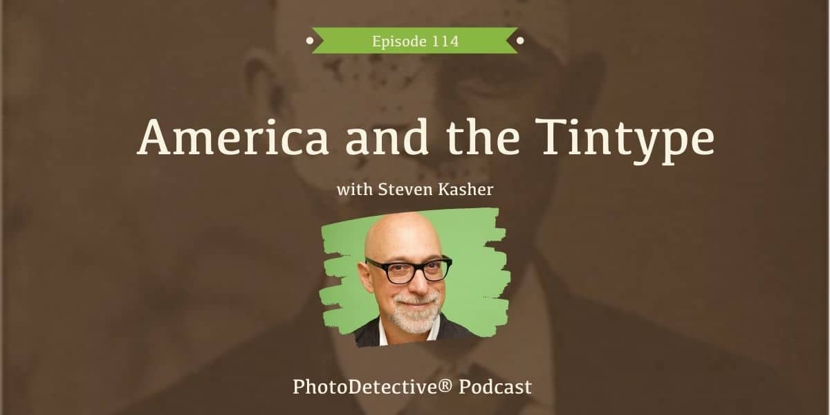 Episode 116: America and the Tintype with Steven Kasher | Photo Detective Podcast