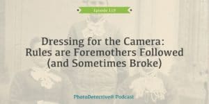 Episode 119: Dressing for the Camera: Rules are Foremothers Followed (and Sometimes Broke) | Photo Detective Podcast