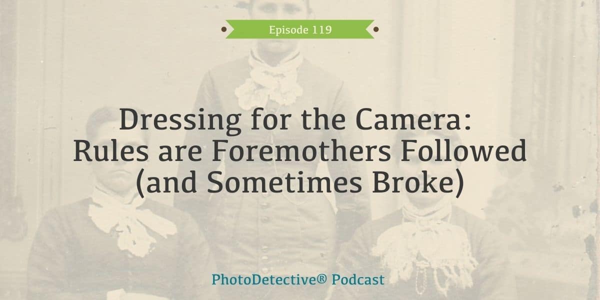 Episode 119: Dressing for the Camera: Rules are Foremothers Followed (and Sometimes Broke) | Photo Detective Podcast