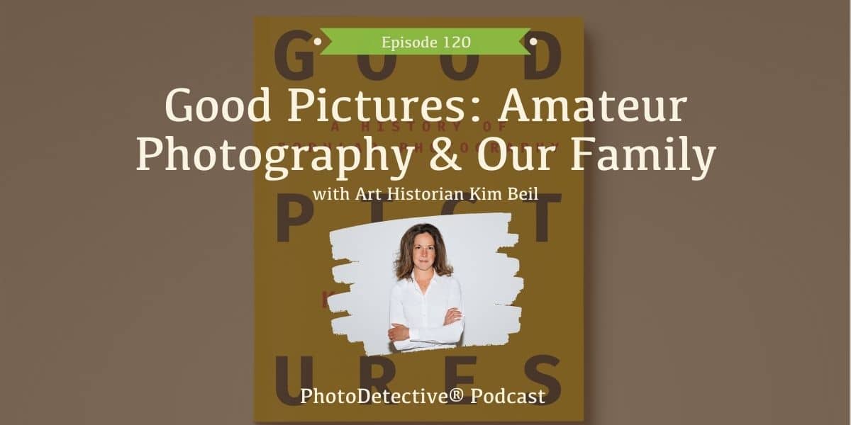 Episode 120: Good Pictures: Amateur Photography and Our Family with Art Historian Kim Beil | Photo Detective Podcast