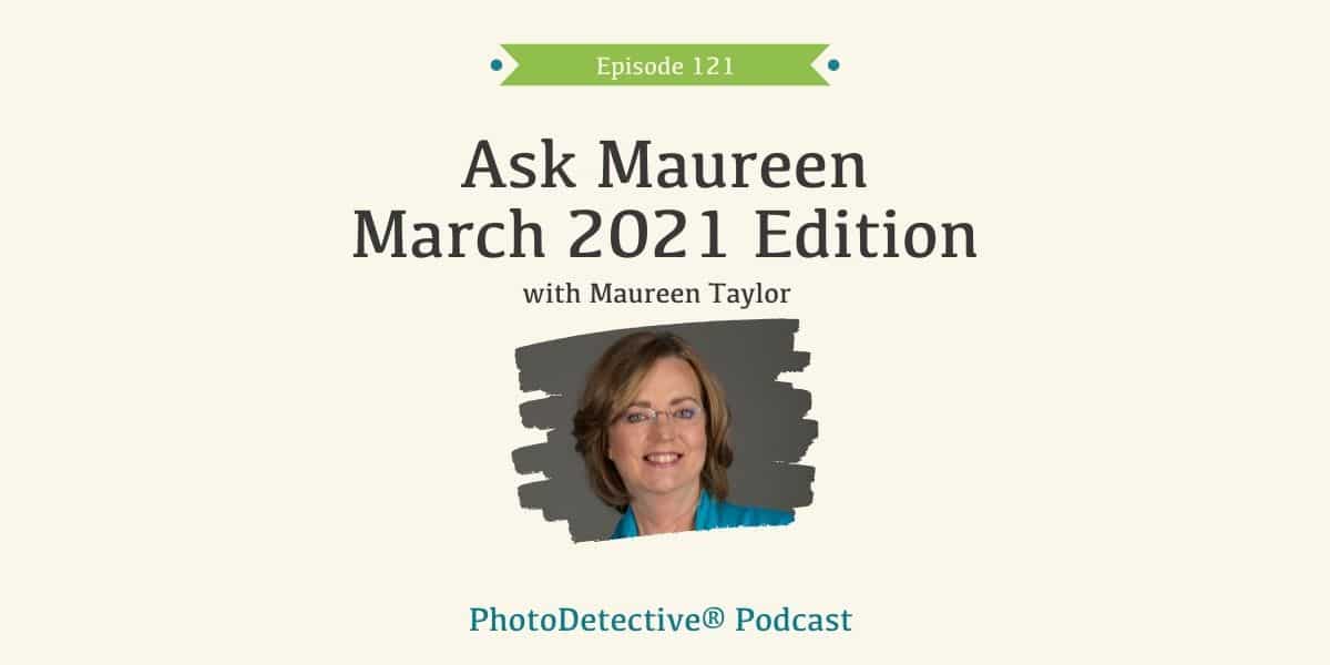 Episode 121:Ask Maureen March 2021 | Photo Detective Podcast