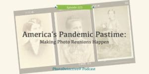 Episode 123: America's Pandemic Pastime: Making Photo Reunions Happen | Photo Detective Podcast