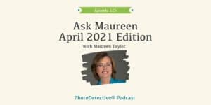 Episode 125: Ask Maureen April 2021 | Photo Detective Podcast