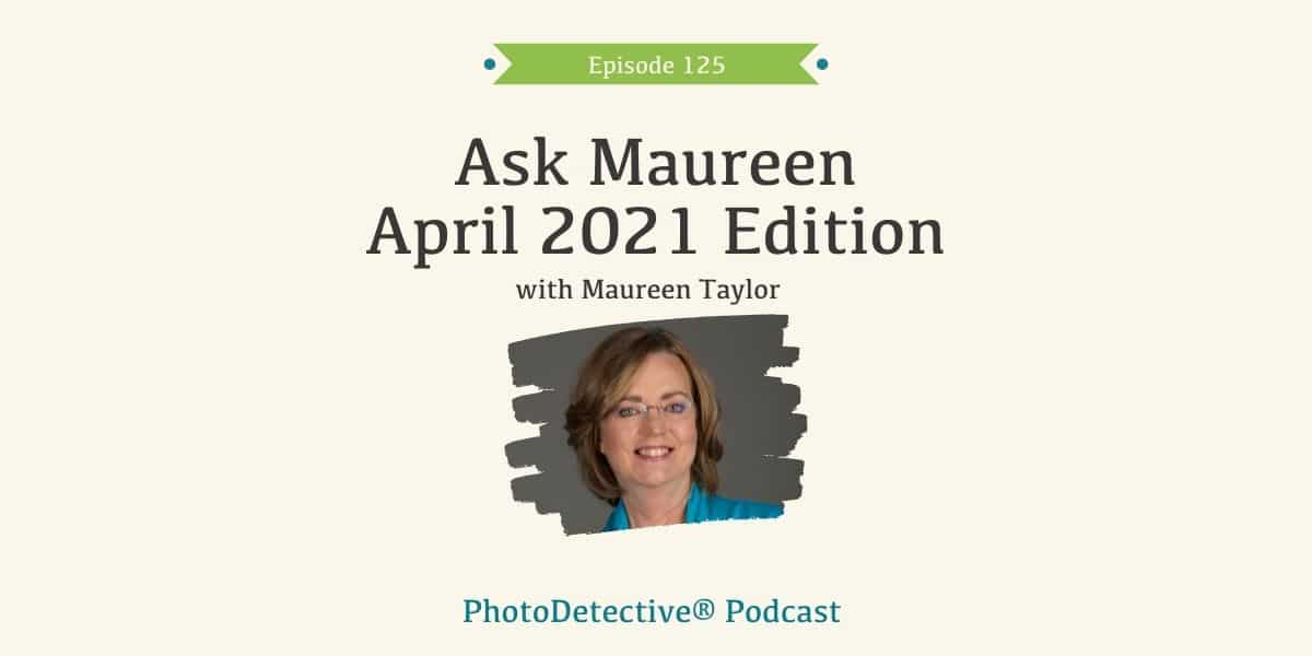 Episode 125: Ask Maureen April 2021 | Photo Detective Podcast