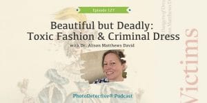 Episode 127: Beautiful but Deadly: Toxic Fashion and Criminal Dress with Dr. Alison Matthews David | Photo Detective Podcast