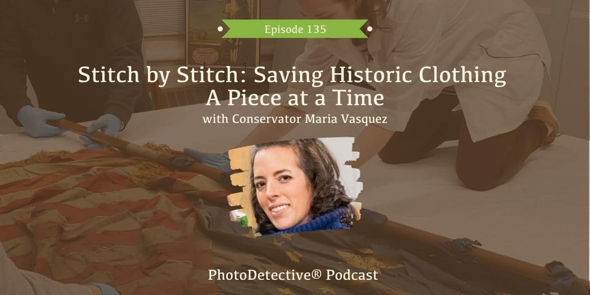 Episode 135: Stitch by Stitch: Saving Historic Clothing A Piece at a Time with Conservator Maria Vasquez | Photo Detective Podcast
