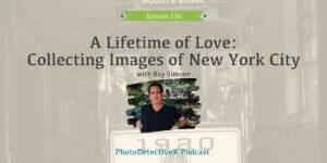 Episode 136: A Lifetime of Love: Collecting Images of New York City with Ray Simone | Photo Detective Podcast