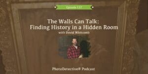 Episode 137: The Walls Can Talk: Finding History in a Hidden Room with David Whitcomb | Photo Detective Podcast