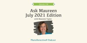 Episode 138: Ask Maureen July 2021 Edition | Photo Detective Podcast