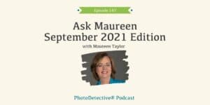 Episode 147: Ask Maureen September 2021 Edition| Photo Detective Podcast