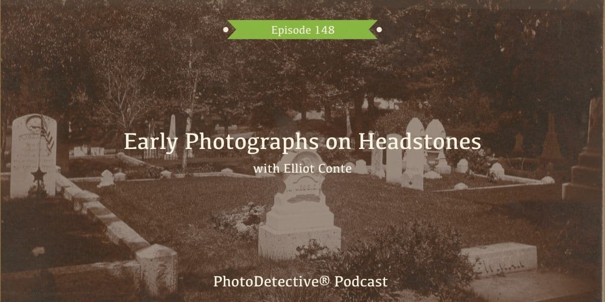 Episode 148: Early Photographs on Headstones with Elliot Conte | Photo Detective Podcast