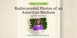 Episode 149: Rediscovered Photos of an American Medium with Sharon Carmack | Photo Detective Podcast