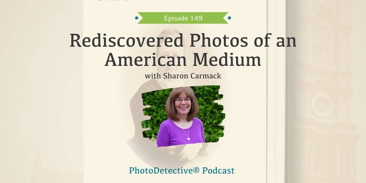 Episode 149: Rediscovered Photos of an American Medium with Sharon Carmack | Photo Detective Podcast