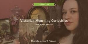 Episode 150: Victorian Mourning Curiosities with Kate Kierstead | Photo Detective Podcast