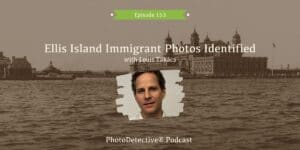 Episode 153: Ellis Island Immigrant Photos Identified with Louis Takács | Photo Detective Podcast
